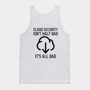 Cloud Cyber Security Isn't Half Bad, It's All Bad Tank Top